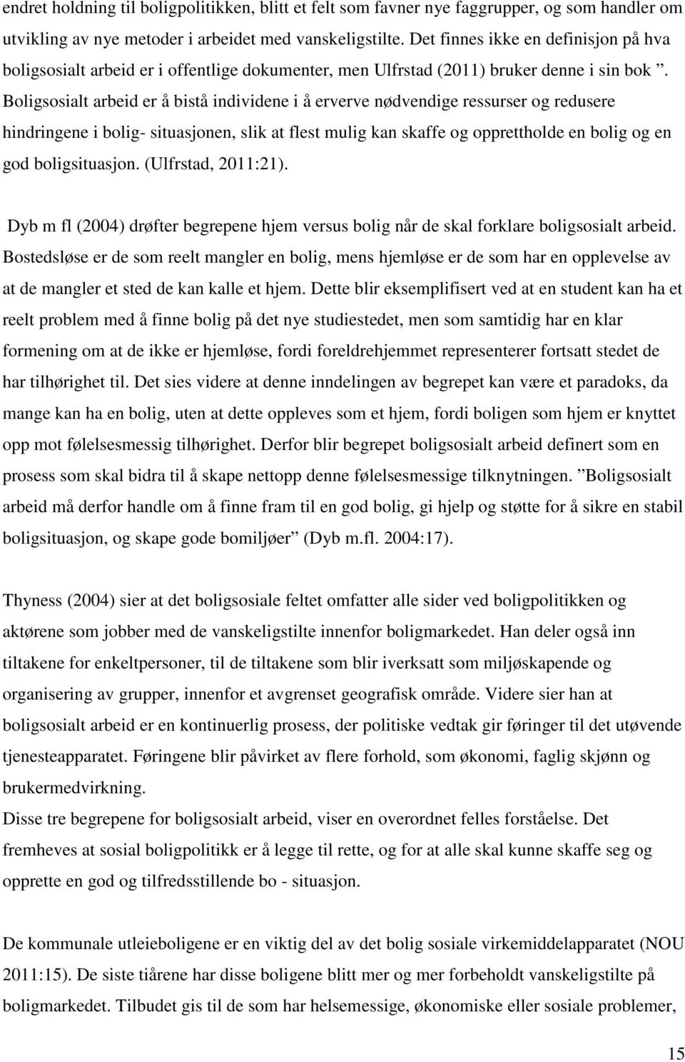 Boligsosialt arbeid er å bistå individene i å erverve nødvendige ressurser og redusere hindringene i bolig- situasjonen, slik at flest mulig kan skaffe og opprettholde en bolig og en god