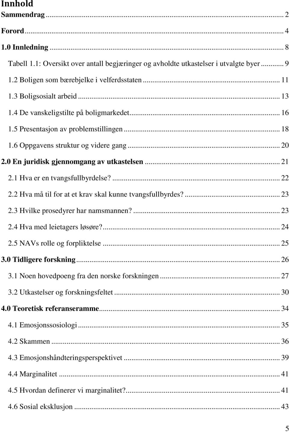 0 En juridisk gjennomgang av utkastelsen... 21 2.1 Hva er en tvangsfullbyrdelse?... 22 2.2 Hva må til for at et krav skal kunne tvangsfullbyrdes?... 23 2.3 Hvilke prosedyrer har namsmannen?... 23 2.4 Hva med leietagers løsøre?