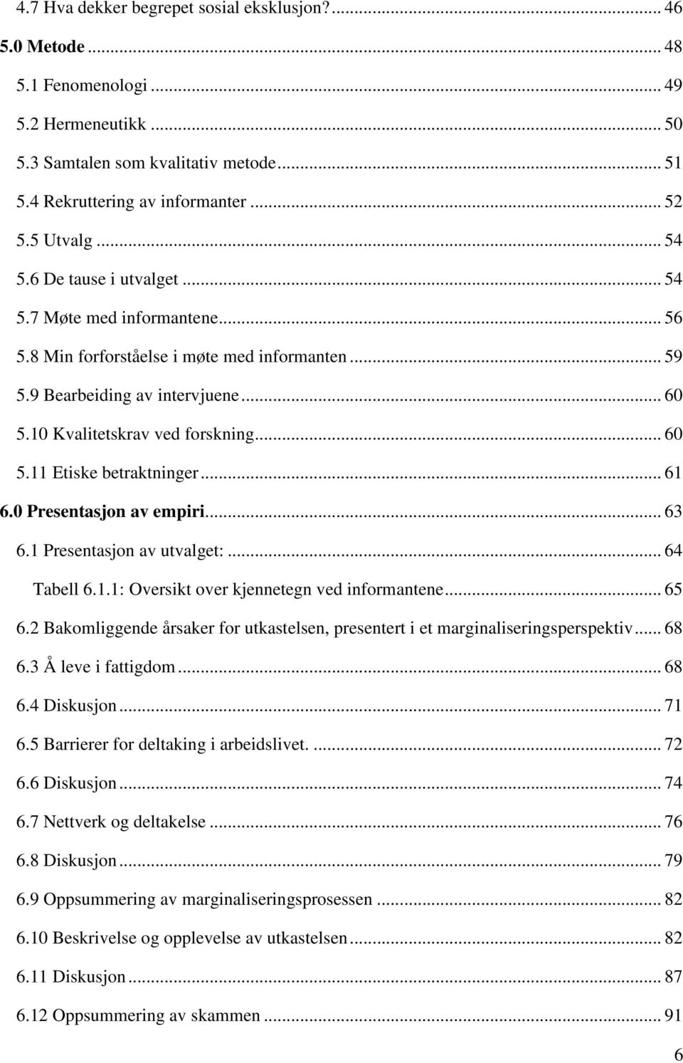 .. 60 5.11 Etiske betraktninger... 61 6.0 Presentasjon av empiri... 63 6.1 Presentasjon av utvalget:... 64 Tabell 6.1.1: Oversikt over kjennetegn ved informantene... 65 6.