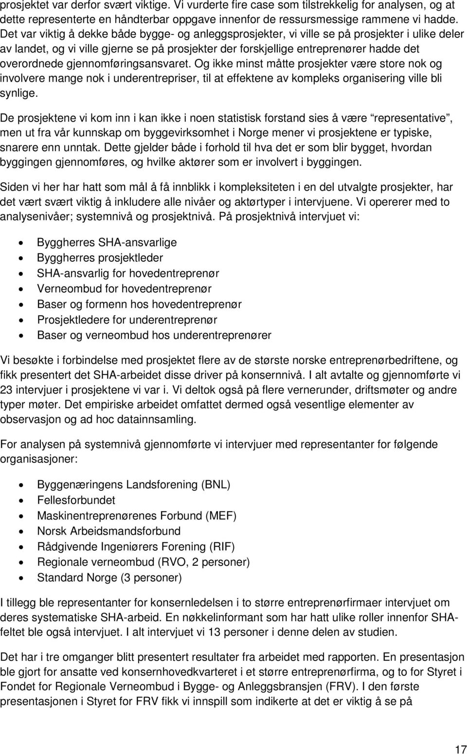 gjennomføringsansvaret. Og ikke minst måtte prosjekter være store nok og involvere mange nok i underentrepriser, til at effektene av kompleks organisering ville bli synlige.