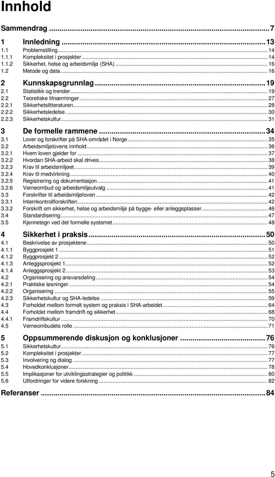 .. 31 3 De formelle rammene... 34 3.1 Lover og forskrifter på SHA-området i Norge... 35 3.2 Arbeidsmiljølovens innhold... 36 3.2.1 Hvem loven gjelder for... 37 3.2.2 Hvordan SHA-arbeid skal drives.