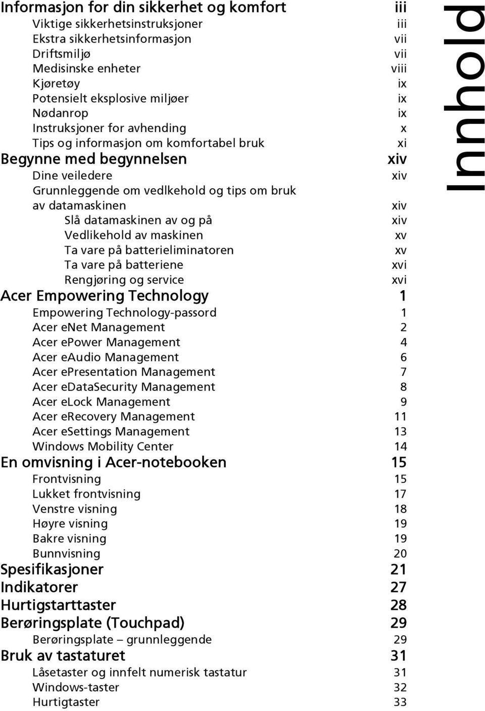 datamaskinen av og på xiv Vedlikehold av maskinen xv Ta vare på batterieliminatoren xv Ta vare på batteriene xvi Rengjøring og service xvi Acer Empowering Technology 1 Empowering Technology-passord 1