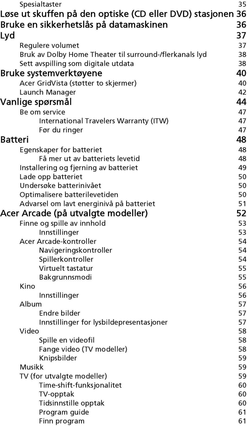 (ITW) 47 Før du ringer 47 Batteri 48 Egenskaper for batteriet 48 Få mer ut av batteriets levetid 48 Installering og fjerning av batteriet 49 Lade opp batteriet 50 Undersøke batterinivået 50