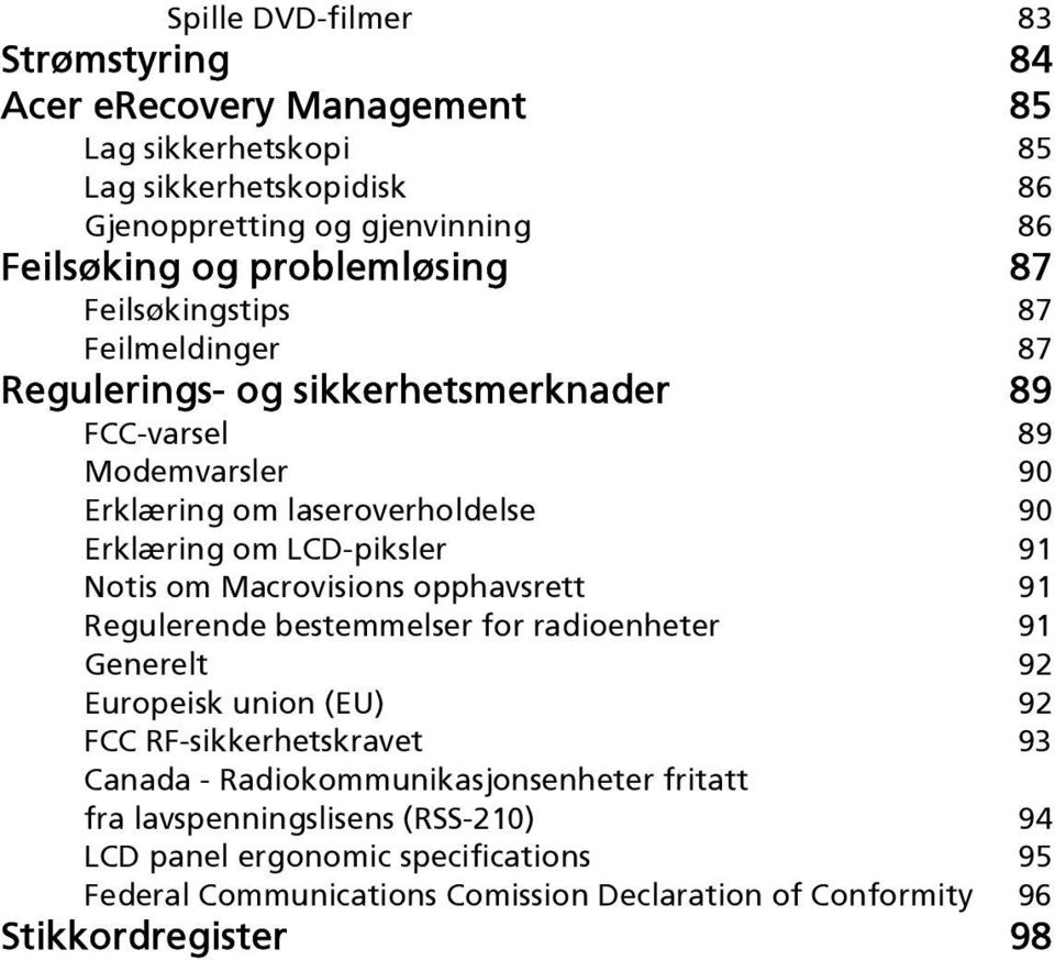 LCD-piksler 91 Notis om Macrovisions opphavsrett 91 Regulerende bestemmelser for radioenheter 91 Generelt 92 Europeisk union (EU) 92 FCC RF-sikkerhetskravet 93 Canada -