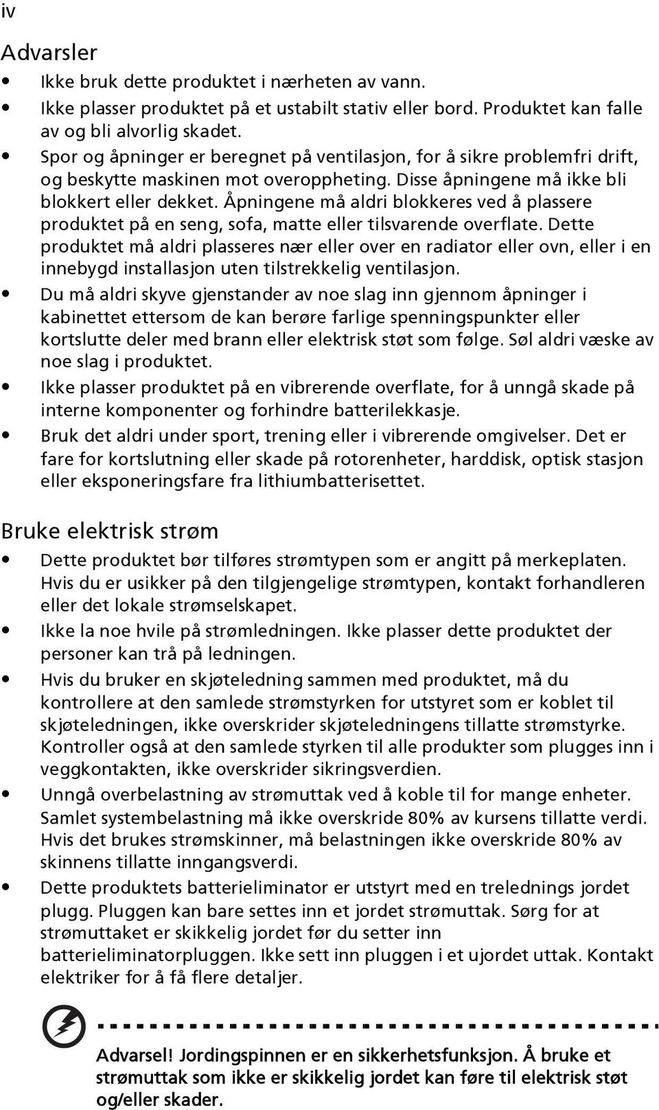 Åpningene må aldri blokkeres ved å plassere produktet på en seng, sofa, matte eller tilsvarende overflate.