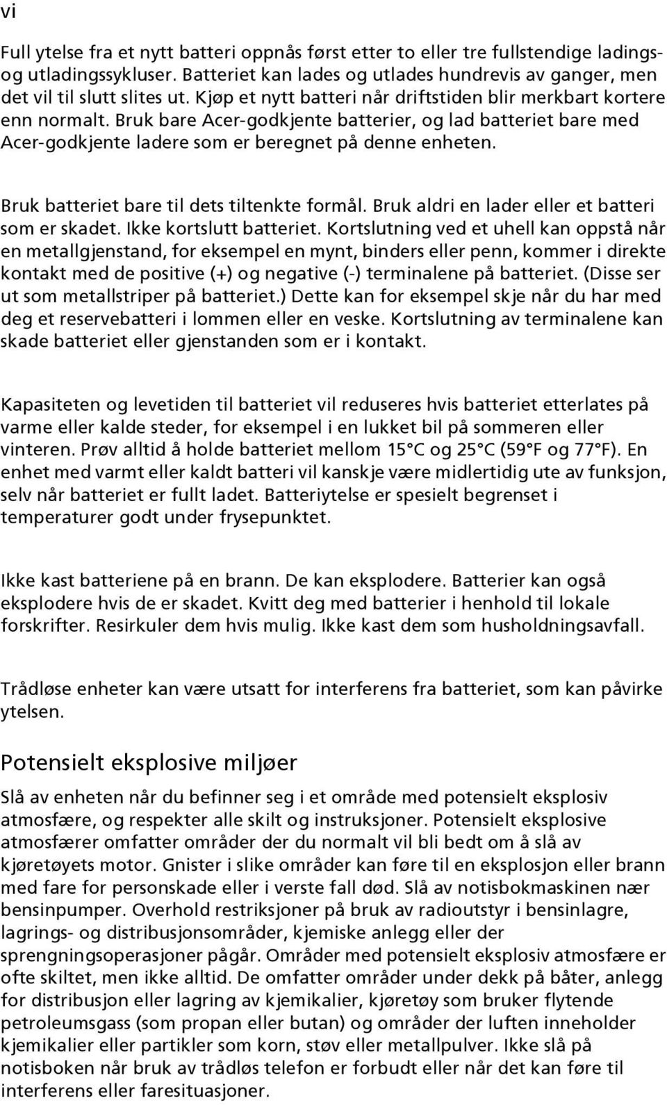 Bruk batteriet bare til dets tiltenkte formål. Bruk aldri en lader eller et batteri som er skadet. Ikke kortslutt batteriet.