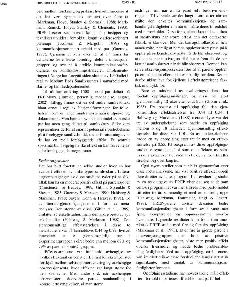 PREP baserer seg hovedsakelig på prinsipper og teknikker utviklet i forhold til kognitiv atferdsorientert parterapi (Jacobson & Margolin, 1979) og kommunikasjonsorientert arbeid med par (Guerney,