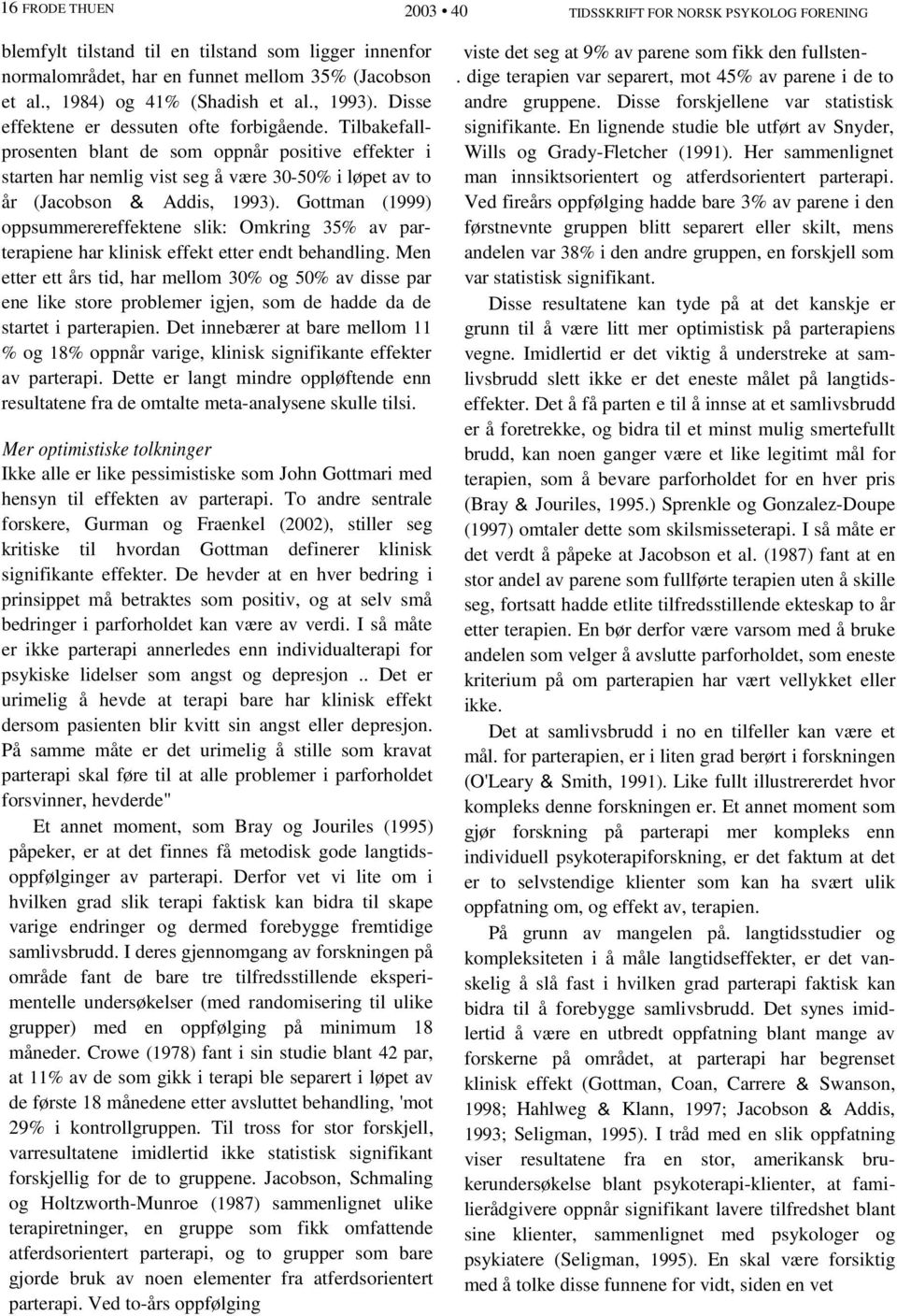 Tilbakefallprosenten blant de som oppnår positive effekter i starten har nemlig vist seg å være 30-50% i løpet av to år (Jacobson & Addis, 1993).