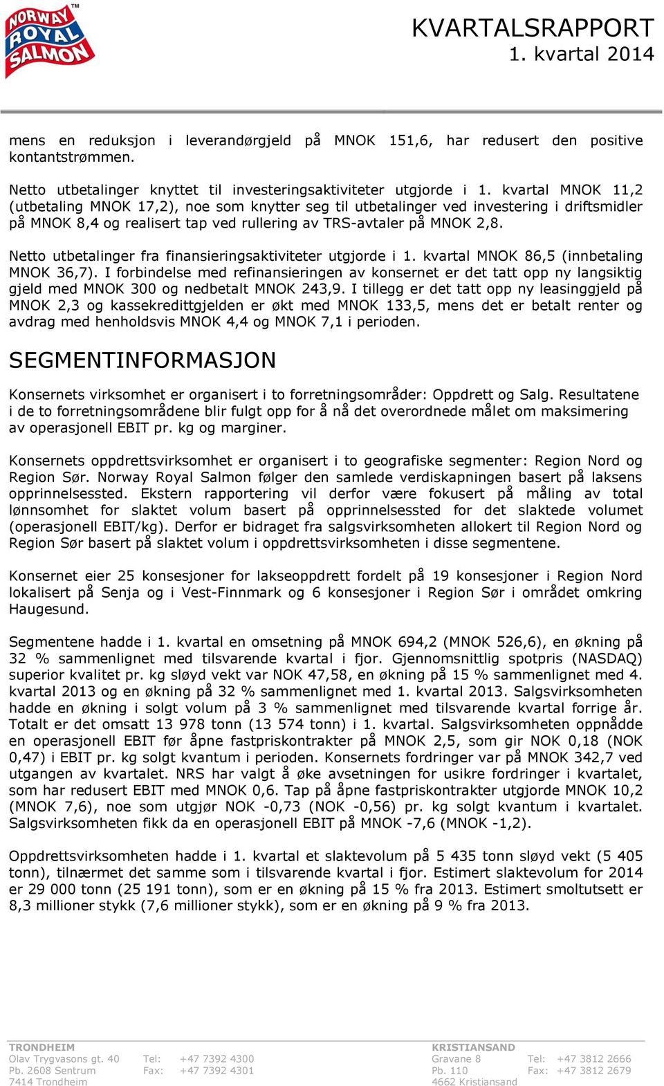 Netto utbetalinger fra finansieringsaktiviteter utgjorde i 1. kvartal MNOK 86,5 (innbetaling MNOK 36,7).