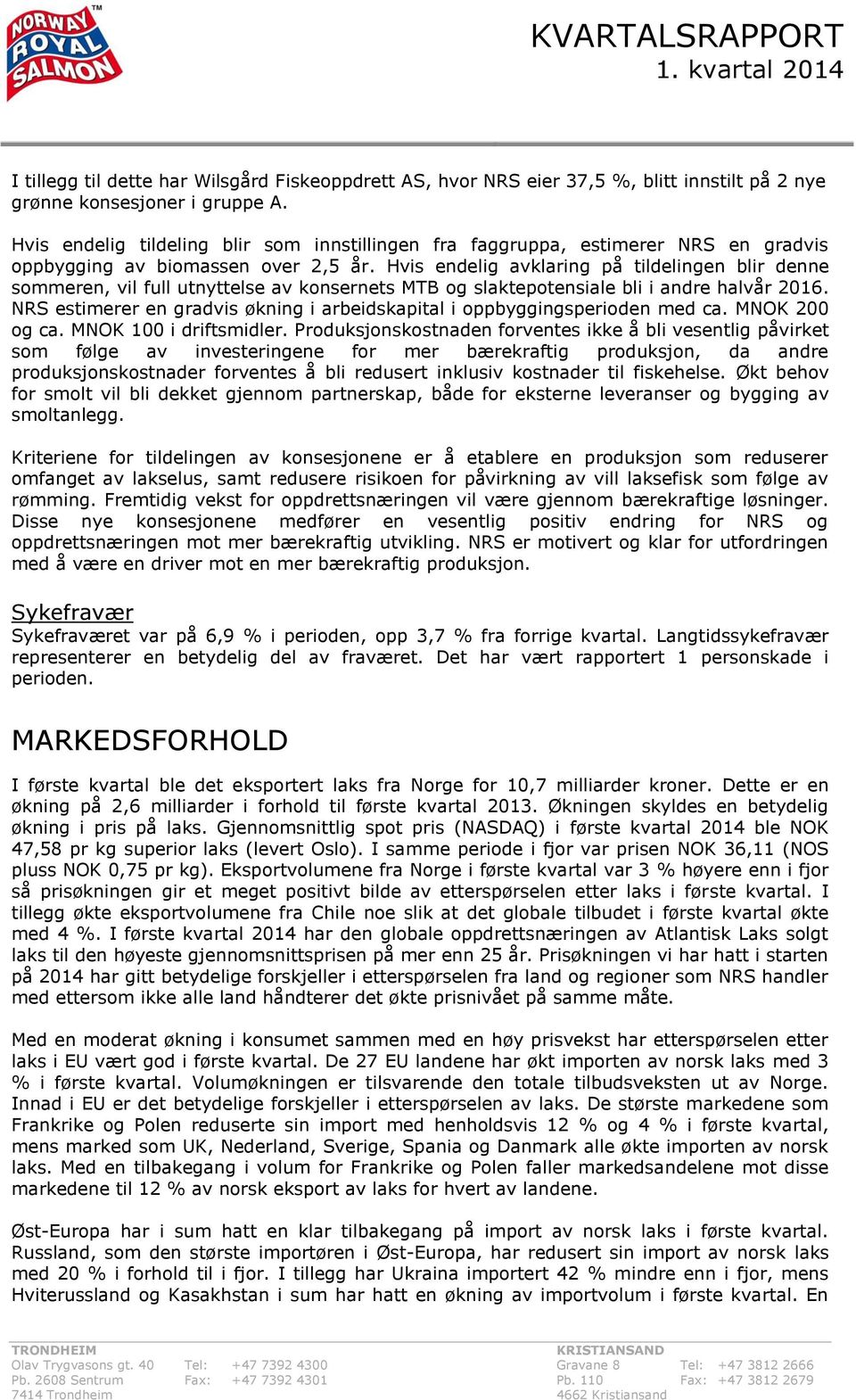 Hvis endelig avklaring på tildelingen blir denne sommeren, vil full utnyttelse av konsernets MTB og slaktepotensiale bli i andre halvår 2016.