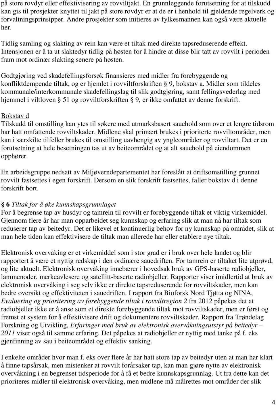 Andre prosjekter som initieres av fylkesmannen kan også være aktuelle her. Tidlig samling og slakting av rein kan være et tiltak med direkte tapsreduserende effekt.