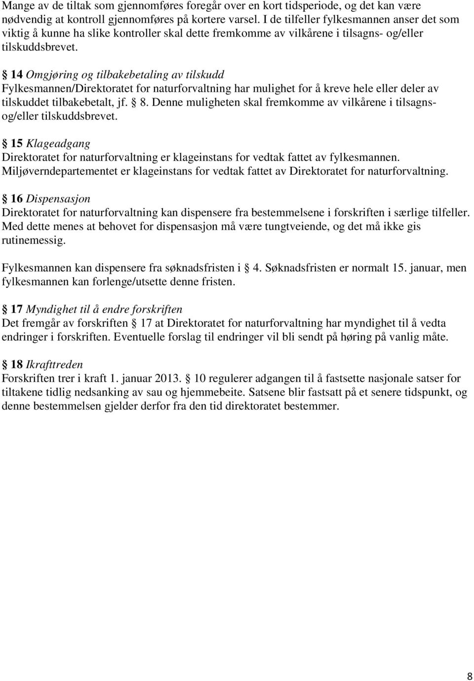 14 Omgjøring og tilbakebetaling av tilskudd Fylkesmannen/Direktoratet for naturforvaltning har mulighet for å kreve hele eller deler av tilskuddet tilbakebetalt, jf. 8.