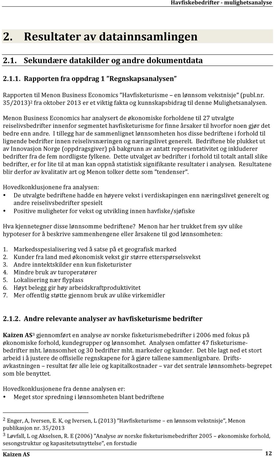 Menon Business Economics har analysert de økonomiske forholdene til 27 utvalgte reiselivsbedrifter innenfor segmentet havfisketurisme for finne årsaker til hvorfor noen gjør det bedre enn andre.