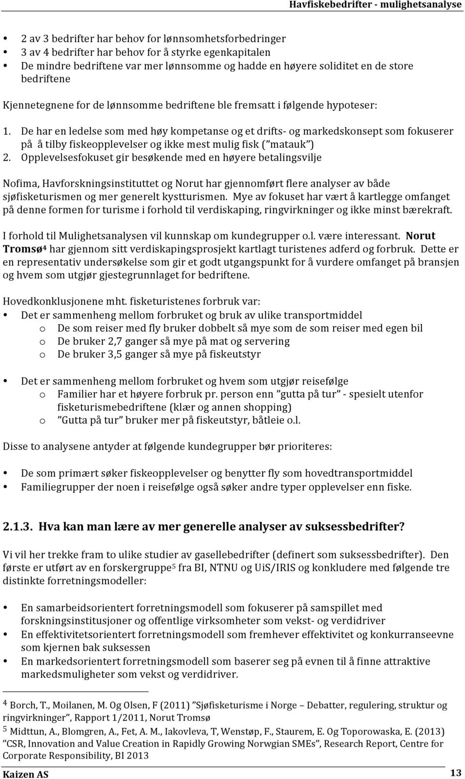 De har en ledelse som med høy kompetanse og et drifts- og markedskonsept som fokuserer på å tilby fiskeopplevelser og ikke mest mulig fisk ( matauk ) 2.