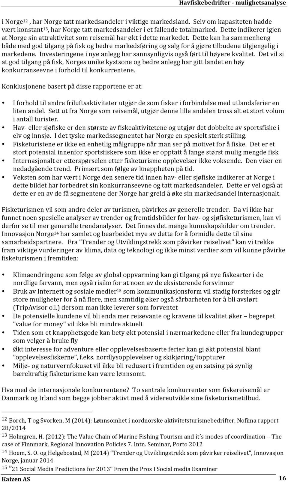 Dette kan ha sammenheng både med god tilgang på fisk og bedre markedsføring og salg for å gjøre tilbudene tilgjengelig i markedene.