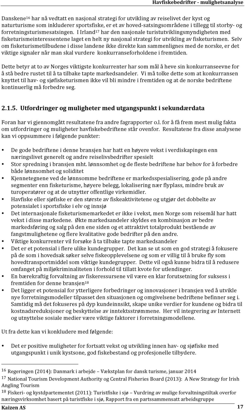 Selv om fisketurismetilbudene i disse landene ikke direkte kan sammenlignes med de norske, er det viktige signaler når man skal vurdere konkurranseforholdene i fremtiden.