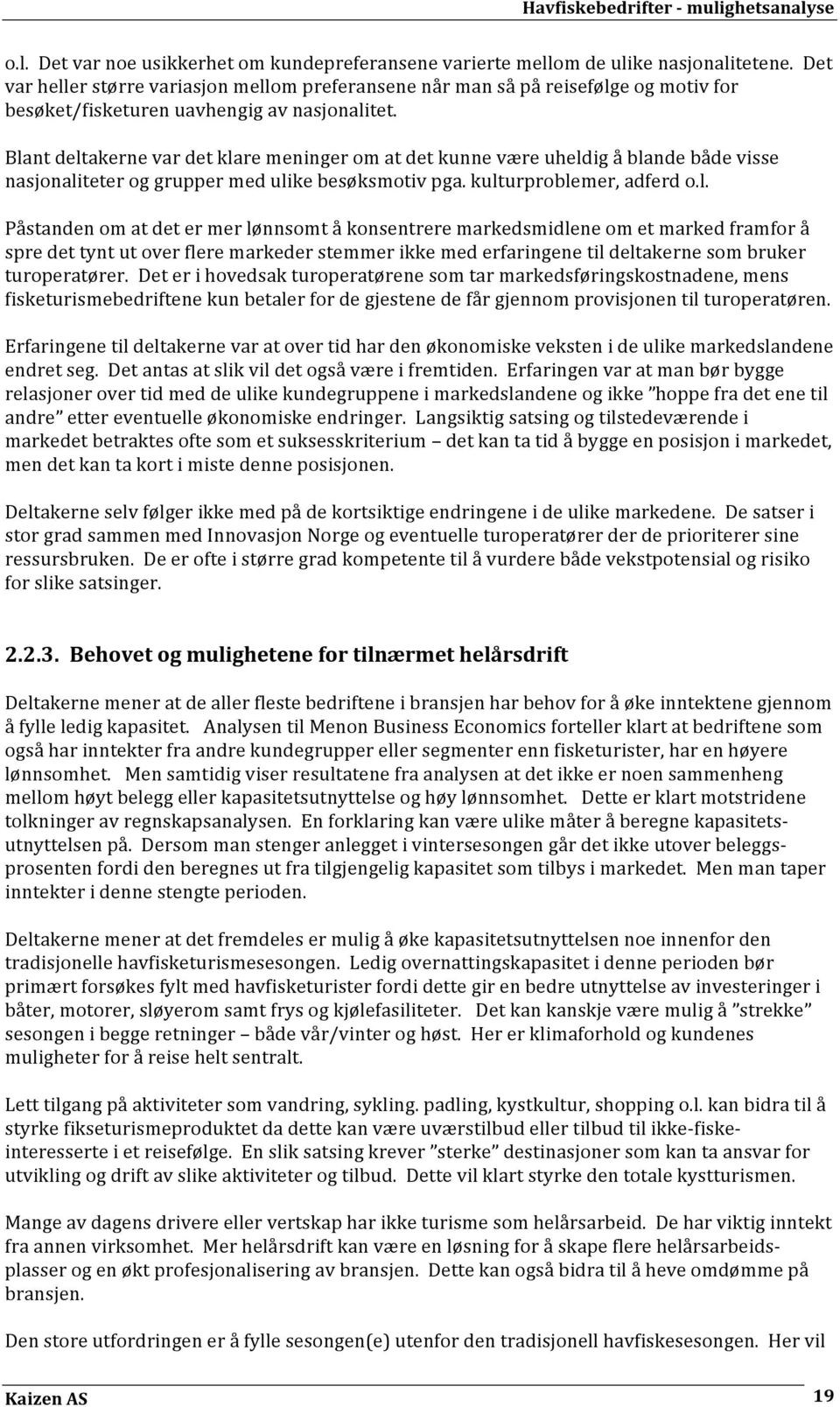 Blant deltakerne var det klare meninger om at det kunne være uheldig å blande både visse nasjonaliteter og grupper med ulike besøksmotiv pga. kulturproblemer, adferd o.l. Påstanden om at det er mer lønnsomt å konsentrere markedsmidlene om et marked framfor å spre det tynt ut over flere markeder stemmer ikke med erfaringene til deltakerne som bruker turoperatører.