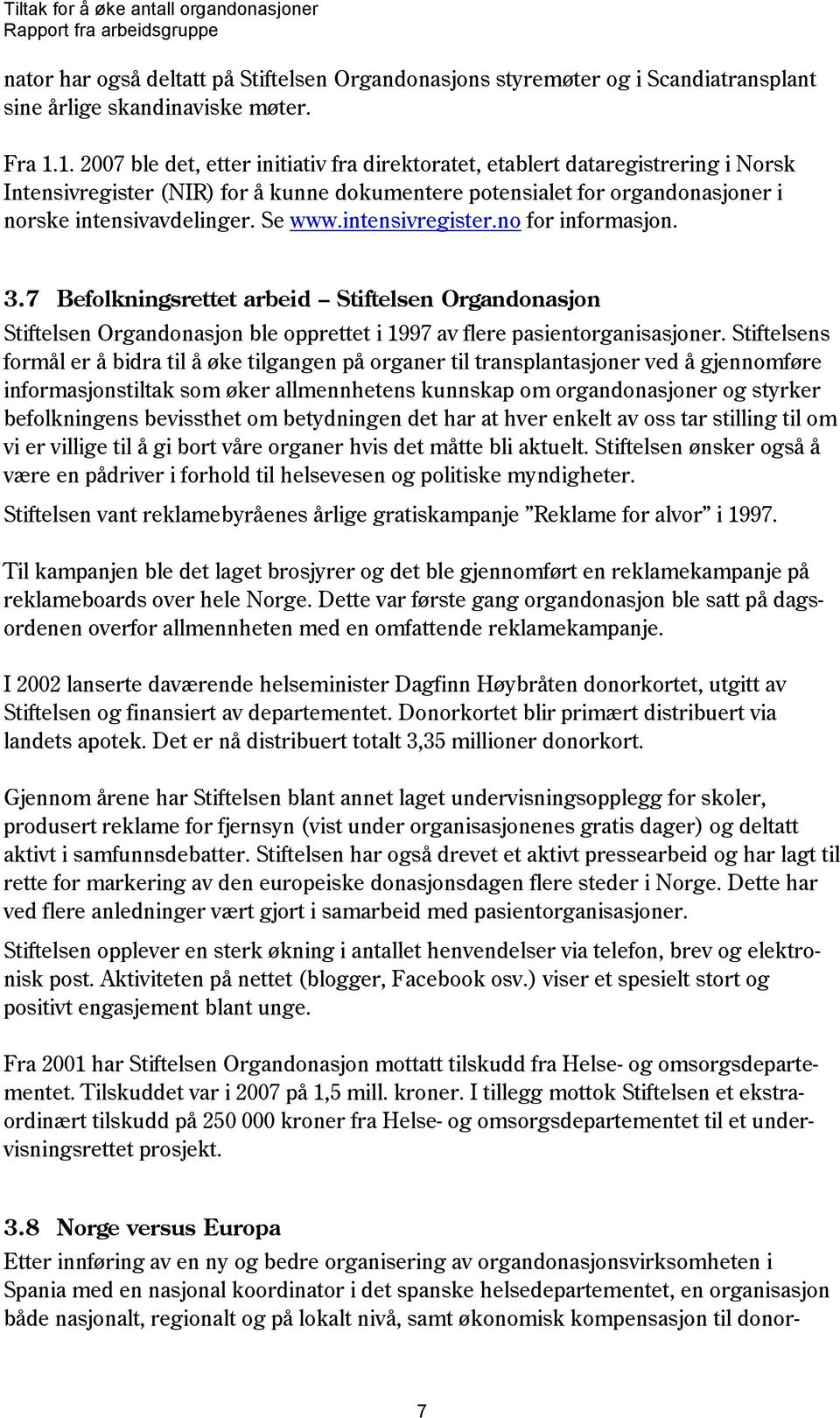 intensivregister.no for informasjon. 3.7 Befolkningsrettet arbeid Stiftelsen Organdonasjon Stiftelsen Organdonasjon ble opprettet i 1997 av flere pasientorganisasjoner.