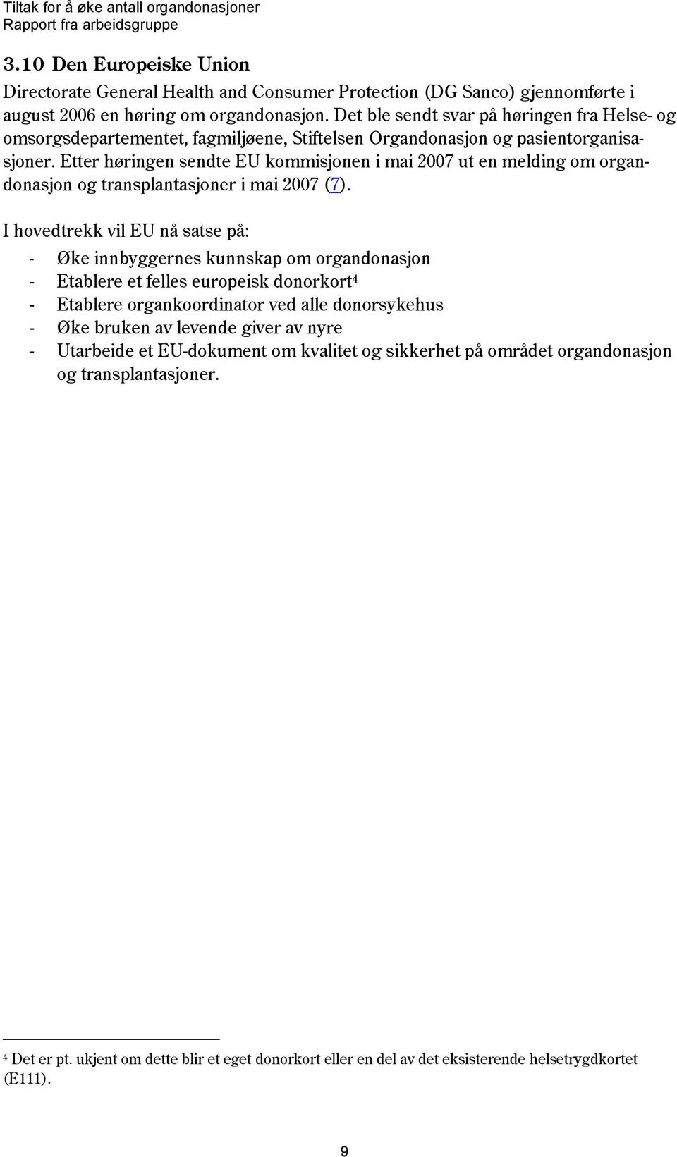 Etter høringen sendte EU kommisjonen i mai 2007 ut en melding om organdonasjon og transplantasjoner i mai 2007 (7).