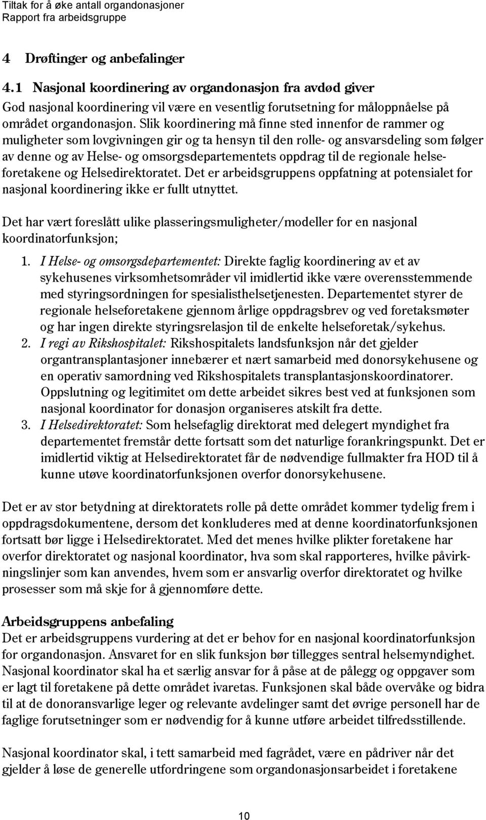 til de regionale helseforetakene og Helsedirektoratet. Det er arbeidsgruppens oppfatning at potensialet for nasjonal koordinering ikke er fullt utnyttet.