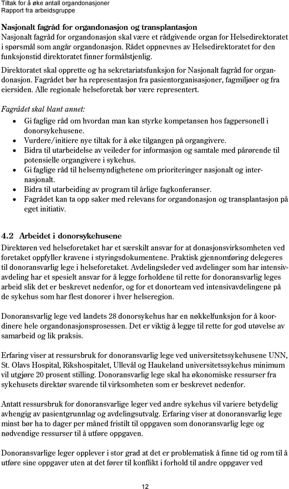 Fagrådet bør ha representasjon fra pasientorganisasjoner, fagmiljøer og fra eiersiden. Alle regionale helseforetak bør være representert.