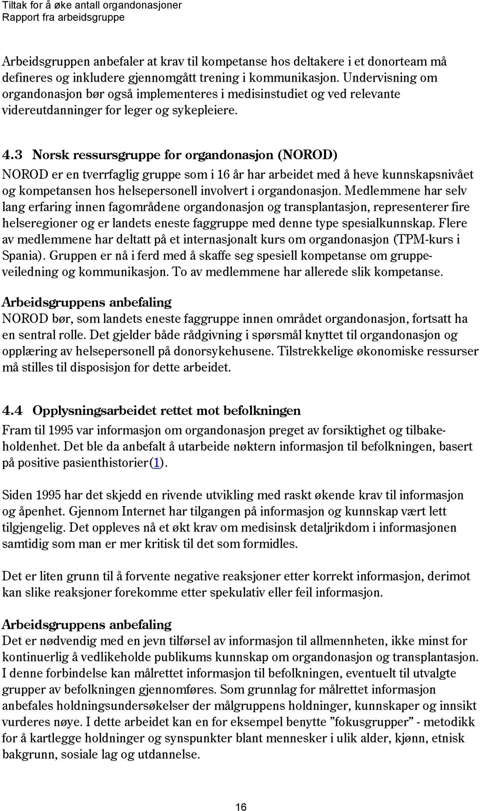 3 Norsk ressursgruppe for organdonasjon (NOROD) NOROD er en tverrfaglig gruppe som i 16 år har arbeidet med å heve kunnskapsnivået og kompetansen hos helsepersonell involvert i organdonasjon.