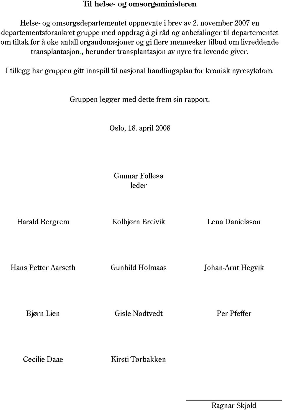 om livreddende transplantasjon., herunder transplantasjon av nyre fra levende giver. I tillegg har gruppen gitt innspill til nasjonal handlingsplan for kronisk nyresykdom.