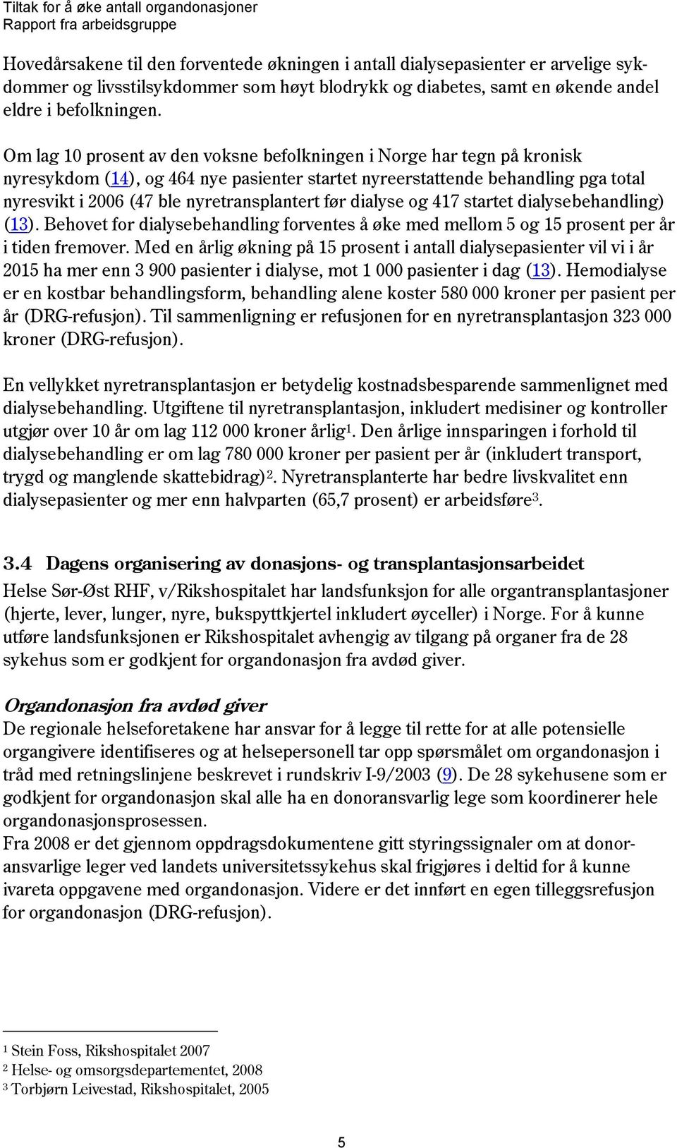 før dialyse og 417 startet dialysebehandling) (13). Behovet for dialysebehandling forventes å øke med mellom 5 og 15 prosent per år i tiden fremover.