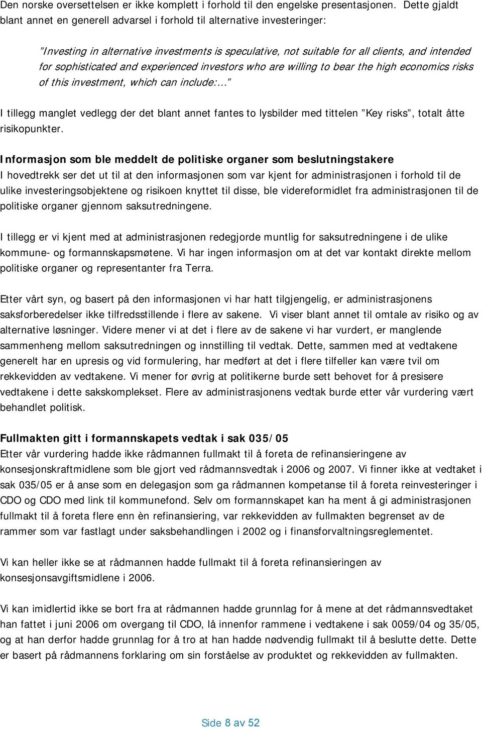 sophisticated and experienced investors who are willing to bear the high economics risks of this investment, which can include: I tillegg manglet vedlegg der det blant annet fantes to lysbilder med