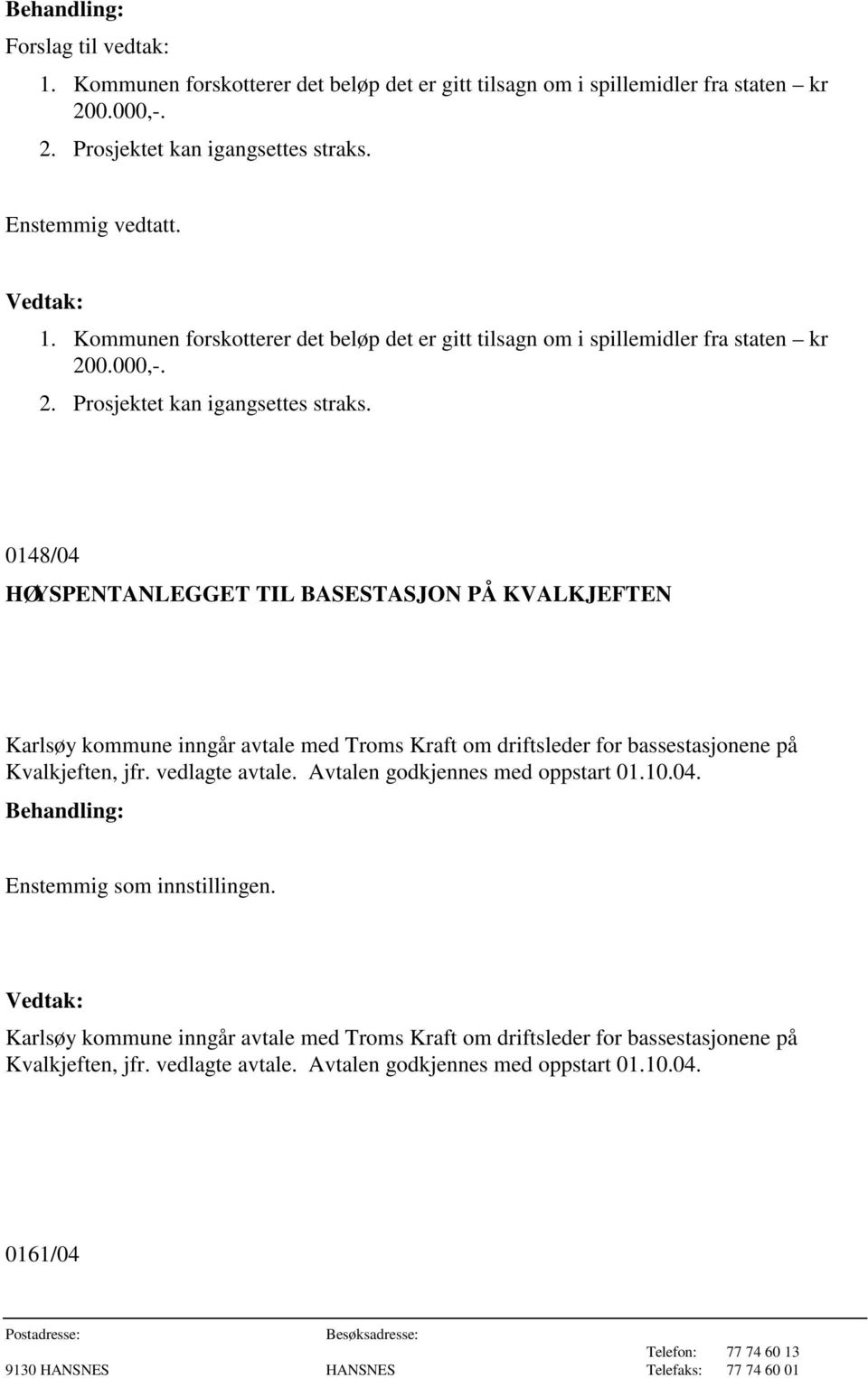 0148/04 HØYSPENTANLEGGET TIL BASESTASJON PÅ KVALKJEFTEN Karlsøy kommune inngår avtale med Troms Kraft om driftsleder for bassestasjonene på Kvalkjeften, jfr. vedlagte avtale.