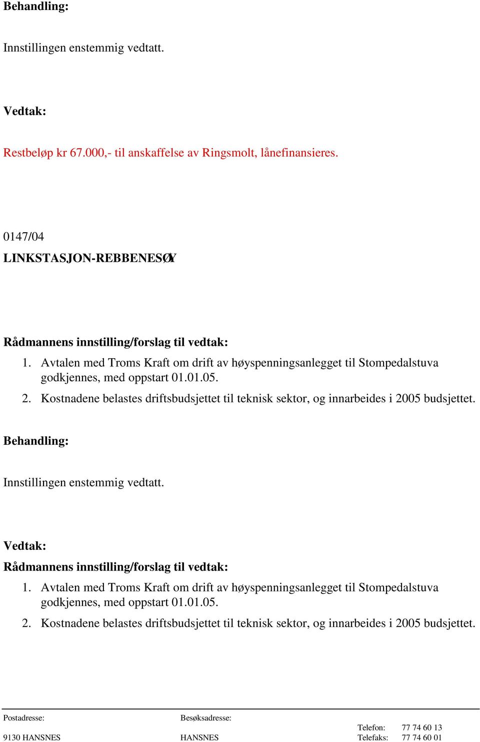 Avtalen med Troms Kraft om drift av høyspenningsanlegget til Stompedalstuva godkjennes, med oppstart 01.01.05. 2.