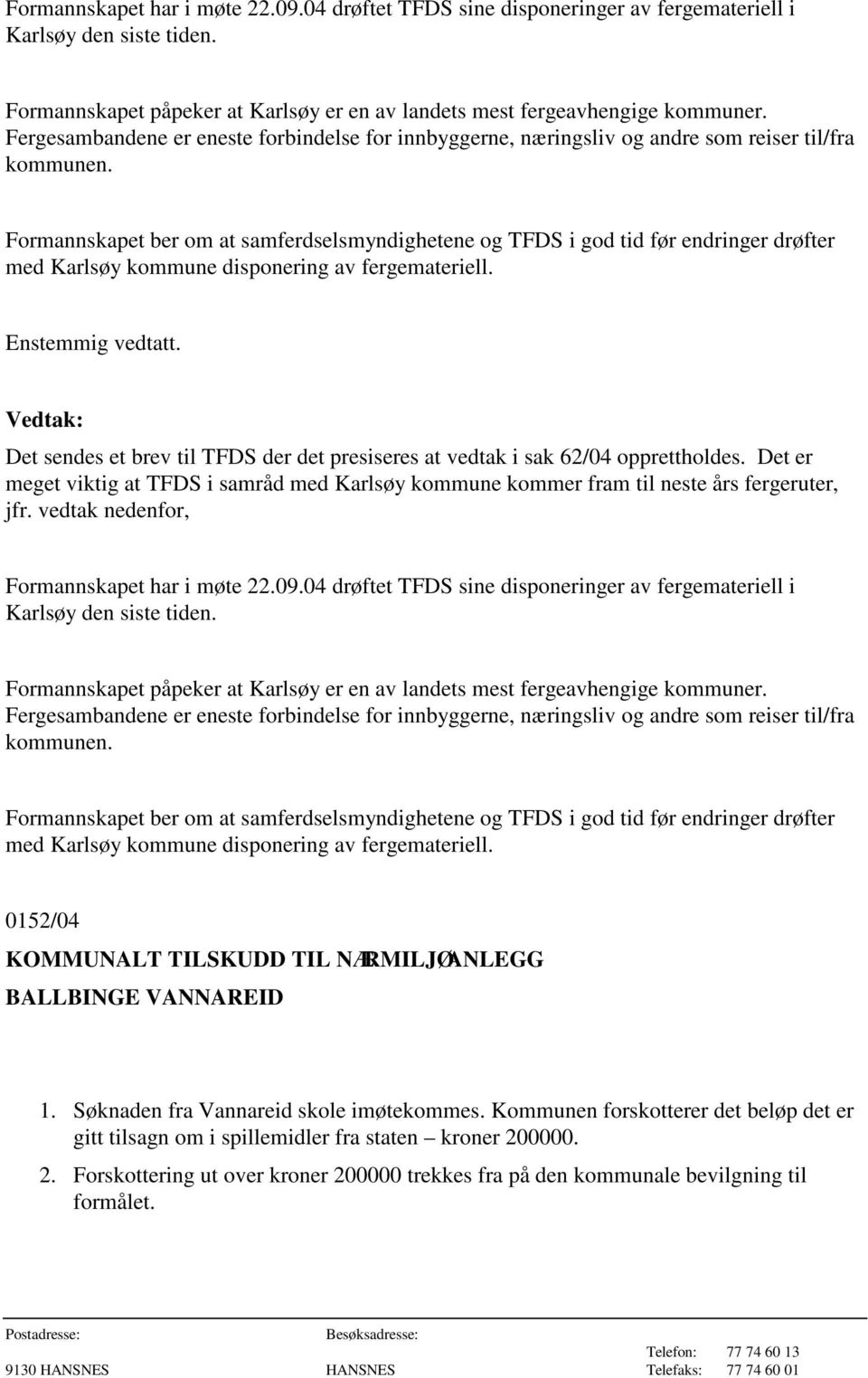 Formannskapet ber om at samferdselsmyndighetene og TFDS i god tid før endringer drøfter med Karlsøy kommune disponering av fergemateriell. Enstemmig vedtatt.