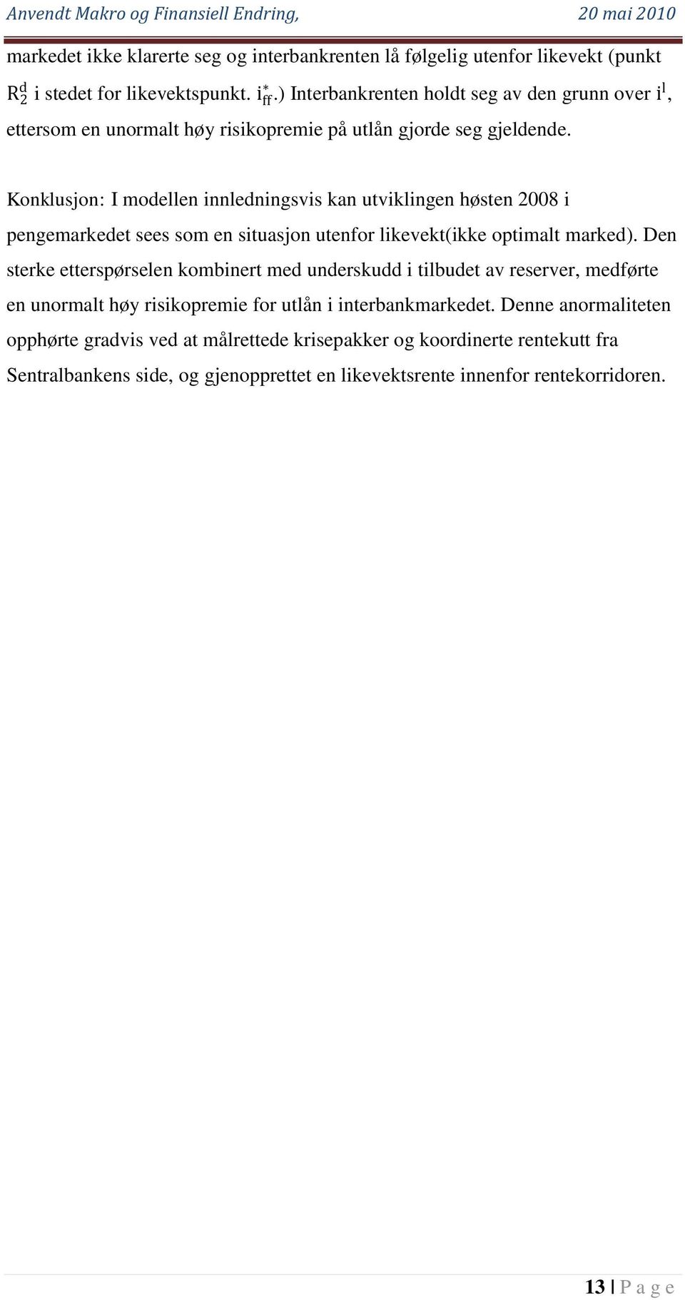 Konklusjon: I modellen innledningsvis kan utviklingen høsten 2008 i pengemarkedet sees som en situasjon utenfor likevekt(ikke optimalt marked).