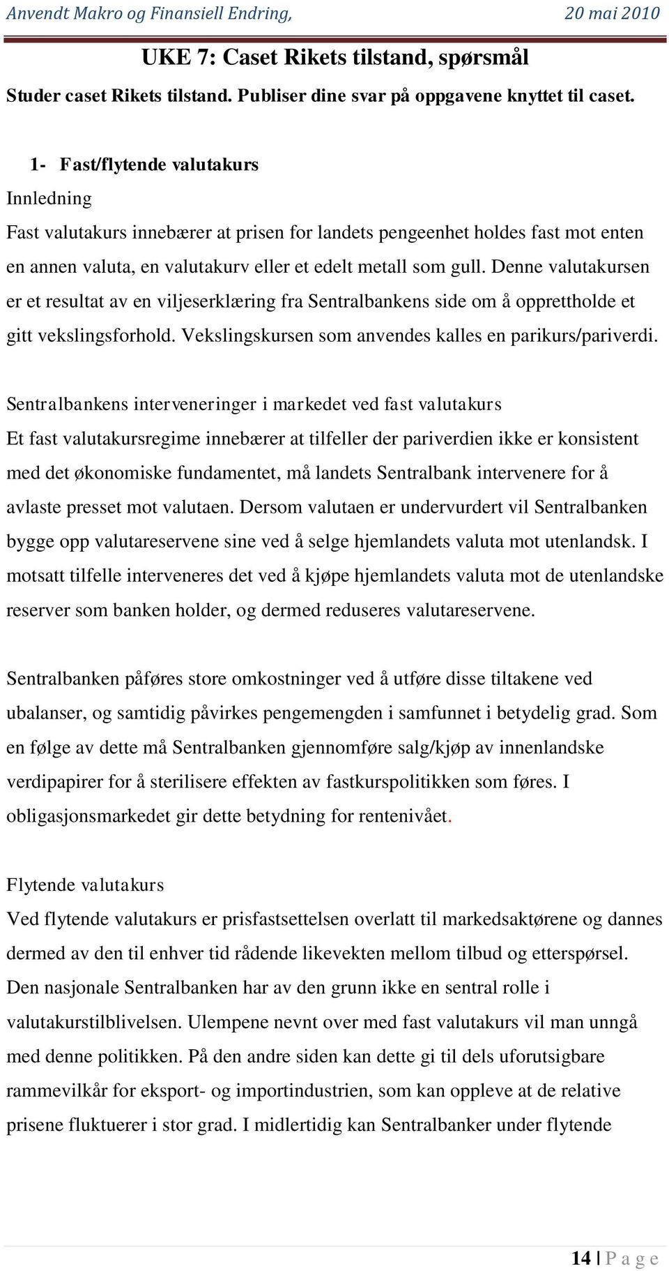 Denne valutakursen er et resultat av en viljeserklæring fra Sentralbankens side om å opprettholde et gitt vekslingsforhold. Vekslingskursen som anvendes kalles en parikurs/pariverdi.