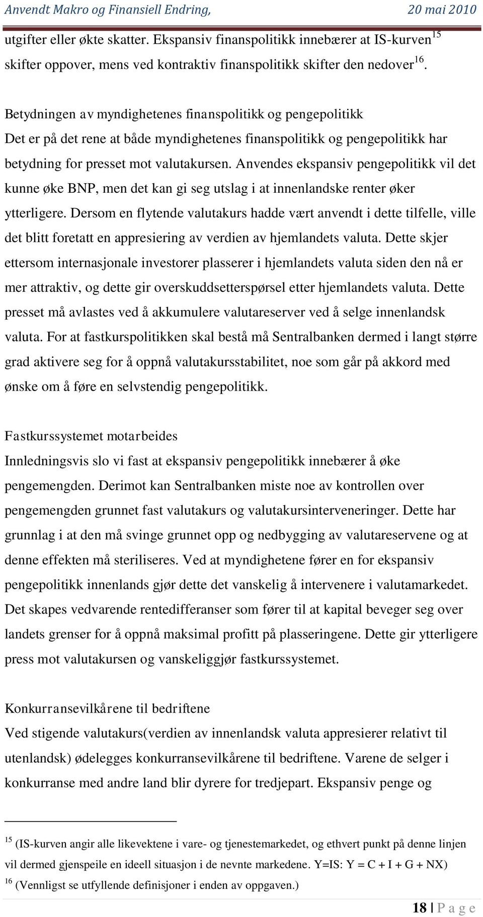 Anvendes ekspansiv pengepolitikk vil det kunne øke BNP, men det kan gi seg utslag i at innenlandske renter øker ytterligere.