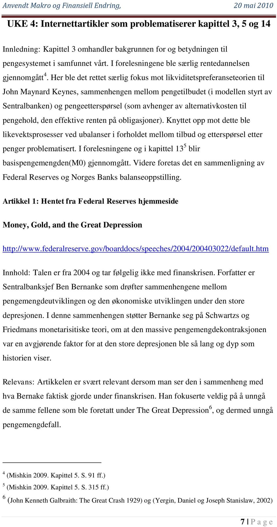 Her ble det rettet særlig fokus mot likviditetspreferanseteorien til John Maynard Keynes, sammenhengen mellom pengetilbudet (i modellen styrt av Sentralbanken) og pengeetterspørsel (som avhenger av