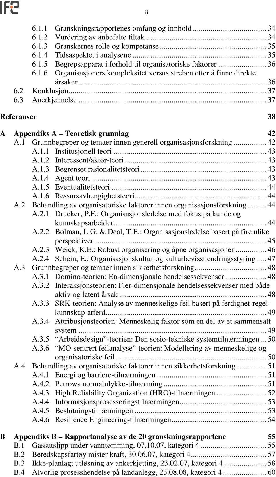 1 Grunnbegreper og temaer innen generell organisasjonsforskning... 42 A.1.1 Institusjonell teori... 43 A.1.2 Interessent/aktør-teori... 43 A.1.3 Begrenset rasjonalitetsteori... 43 A.1.4 Agent teori.