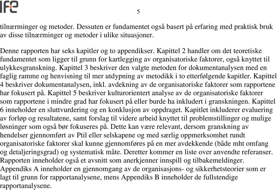 Kapittel 3 beskriver den valgte metoden for dokumentanalysen med en faglig ramme og henvisning til mer utdypning av metodikk i to etterfølgende kapitler. Kapittel 4 beskriver dokumentanalysen, inkl.