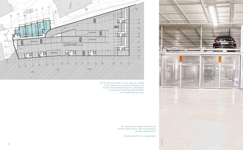 systemparkering 4' 12' 11' systemparkering 3' 1' Snitt A'-A' A 3 1 3 2' 2 1' 1 A B C D E F G H I J K L M N O P SP Snitt D-D A 3 4 Snitt C-C A 3 3 Fra Trondheimsveien vil det være en rampe til en