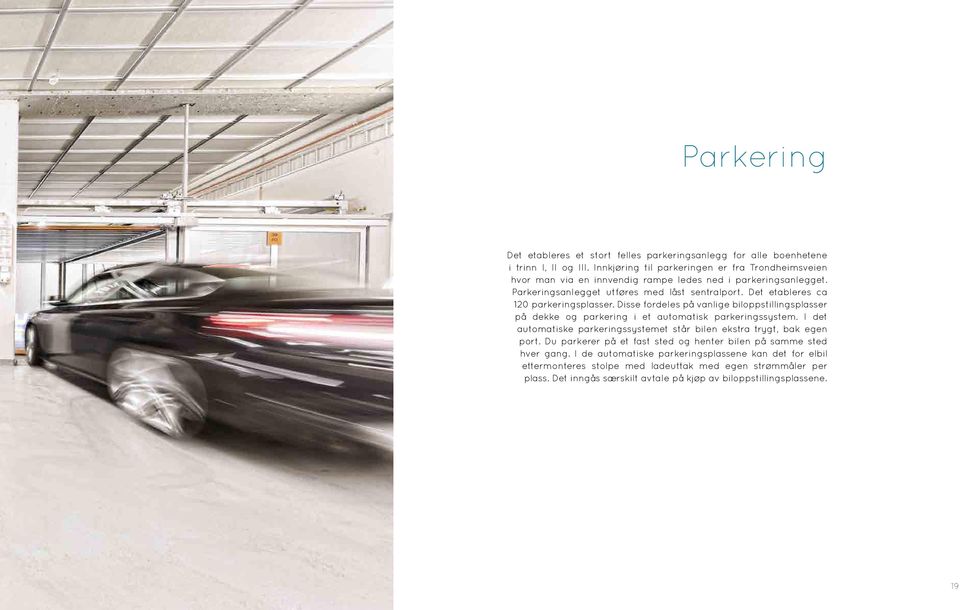 Det etableres ca 12 parkeringsplasser. Disse fordeles på vanlige biloppstillingsplasser på dekke og parkering i et automatisk parkeringssystem.