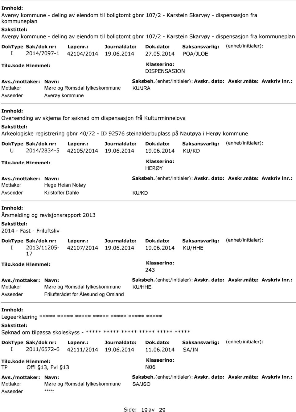 : Mottaker Møre og Romsdal fylkeskommune K/JRA Averøy kommune nnhold: Oversending av skjema for søknad om dispensasjon frå Kulturminnelova Arkeologiske registrering gbnr 40/72 - D 92576