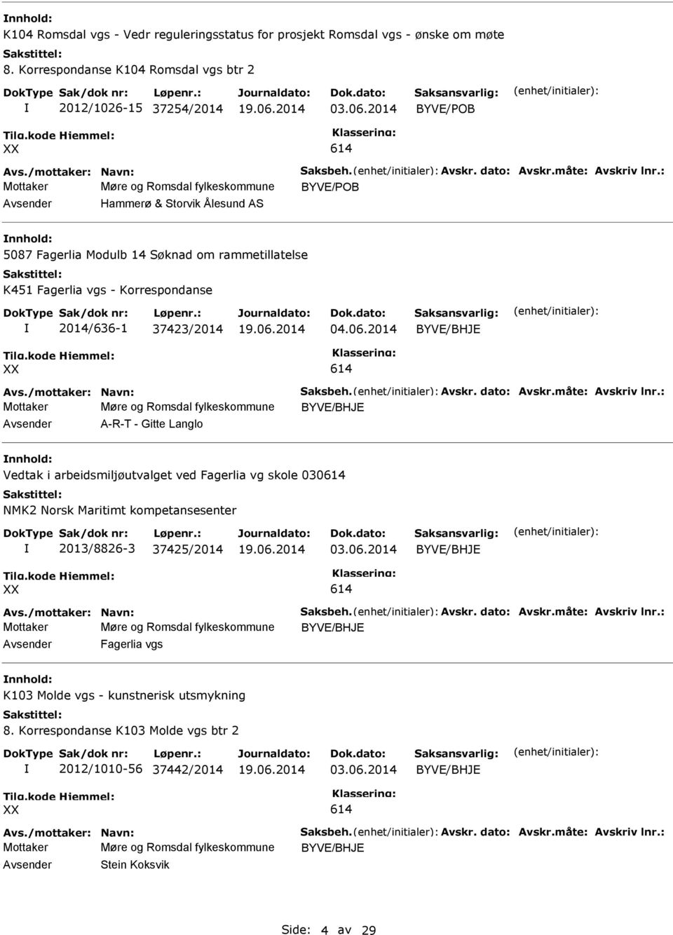 : Mottaker Møre og Romsdal fylkeskommune BYVE/POB Hammerø & Storvik Ålesund AS nnhold: 5087 Fagerlia Modulb 14 Søknad om rammetillatelse K451 Fagerlia vgs - Korrespondanse 2014/636-1 37423/2014 04.06.