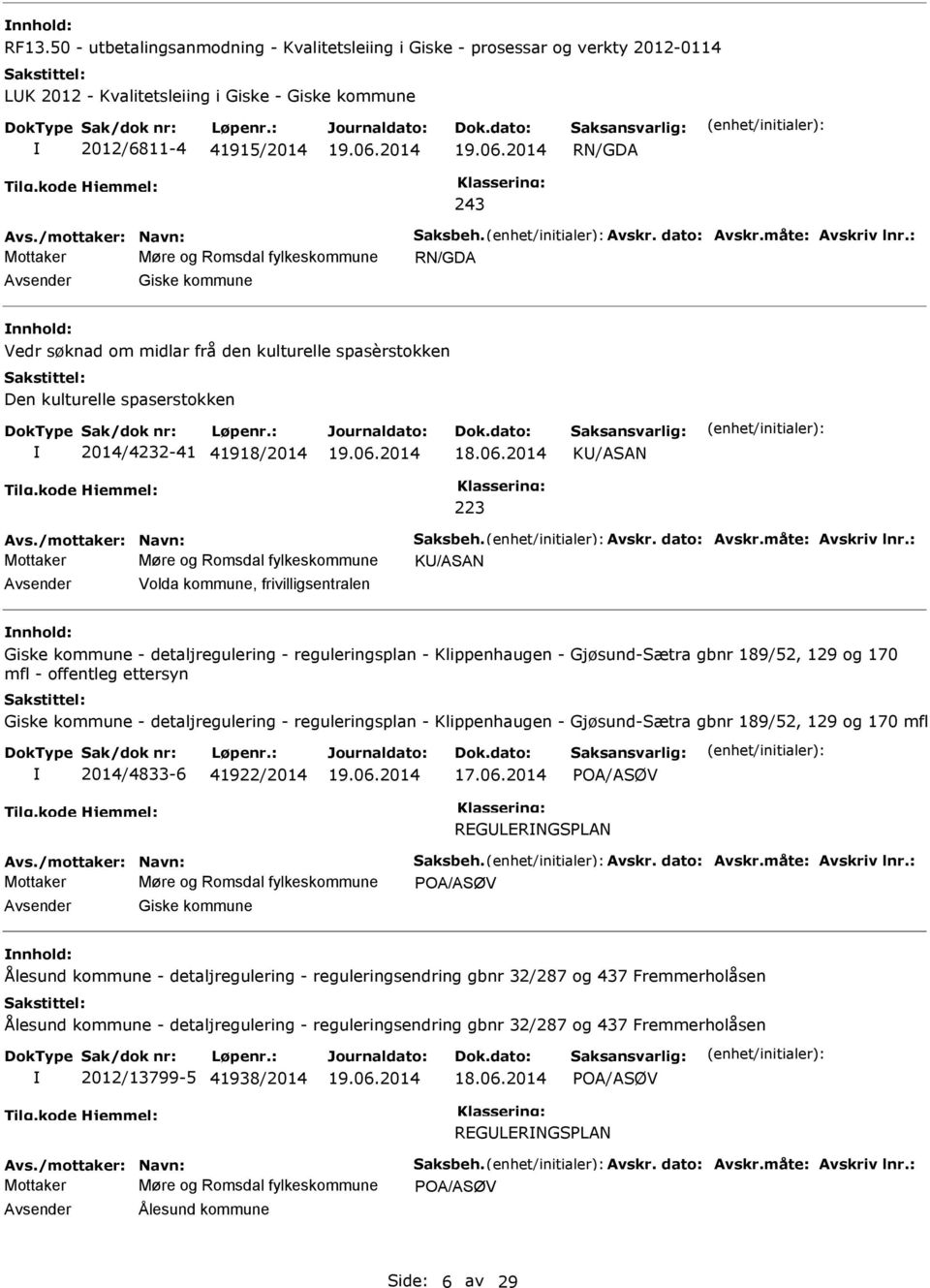 : Mottaker Møre og Romsdal fylkeskommune RN/GDA Giske kommune nnhold: Vedr søknad om midlar frå den kulturelle spasèrstokken Den kulturelle spaserstokken 2014/4232-41 41918/2014 K/ASAN 223 Avs.