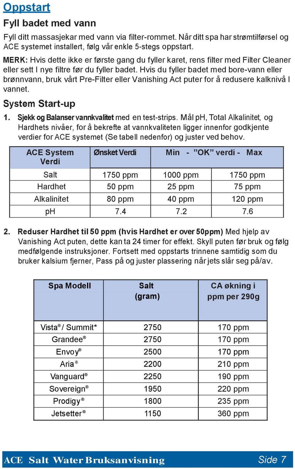 Hvis du fyller badet med bore-vann eller brønnvann, bruk vårt Pre-Filter eller Vanishing Act puter for å redusere kalknivå I vannet. System Start-up 1.