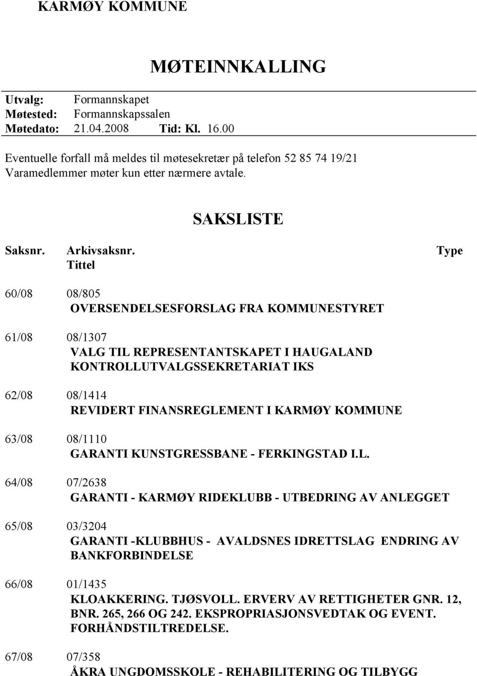 Type Tittel 60/08 08/805 OVERSENDELSESFORSLAG FRA KOMMUNESTYRET 61/08 08/1307 VALG TIL REPRESENTANTSKAPET I HAUGALAND KONTROLLUTVALGSSEKRETARIAT IKS 62/08 08/1414 REVIDERT FINANSREGLEMENT I KARMØY