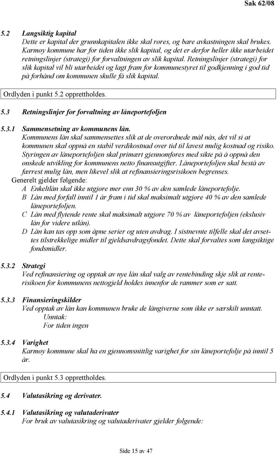 Retningslinjer (strategi) for slik kapital vil bli utarbeidet og lagt fram for kommunestyret til godkjenning i god tid på forhånd om kommunen skulle få slik kapital. Ordlyden i punkt 5.