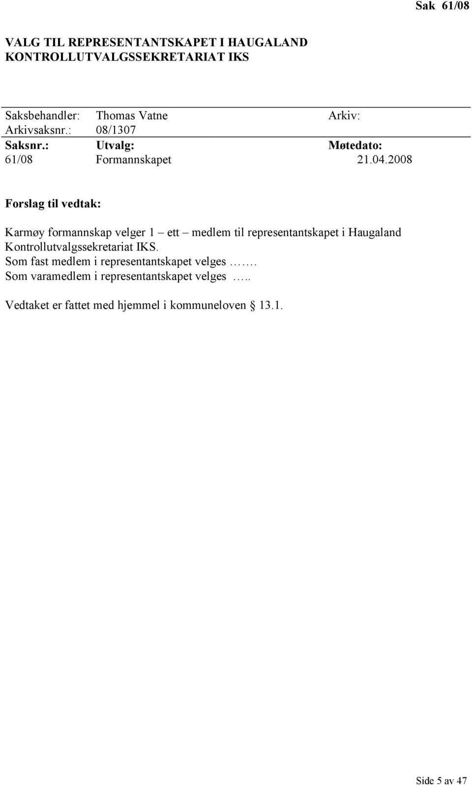 2008 Forslag til vedtak: Karmøy formannskap velger 1 ett medlem til representantskapet i Haugaland