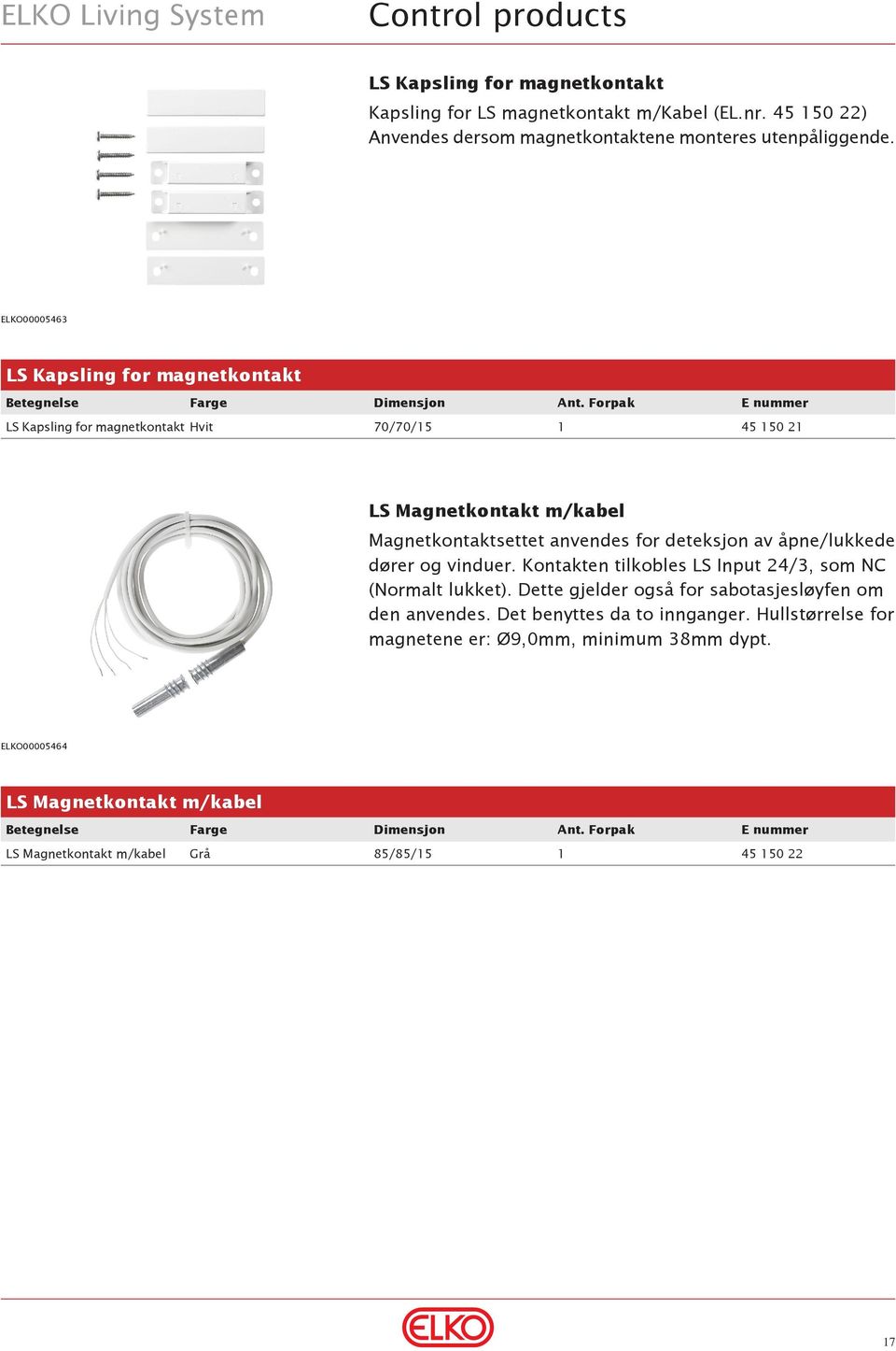 av åpne/lukkede dører og vinduer. Kontakten tilkobles LS Input 24/3, som NC (Normalt lukket). Dette gjelder også for sabotasjesløyfen om den anvendes.