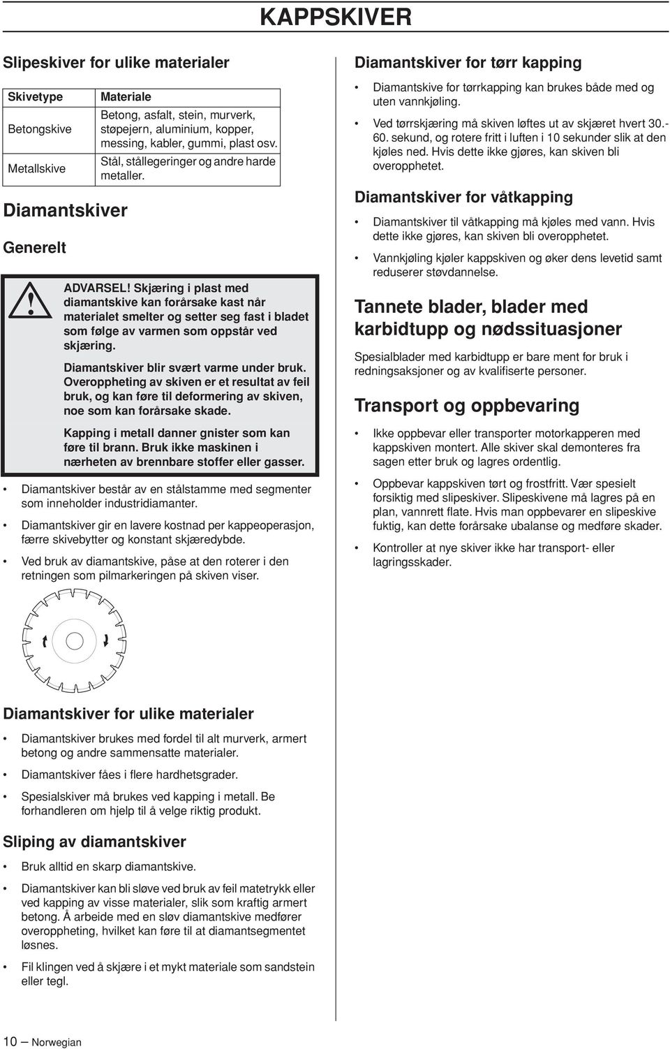 ADVARSEL Skjæring i plast med diamantskive kan forårsake kast når materialet smelter og setter seg fast i bladet som følge av varmen som oppstår ved skjæring.