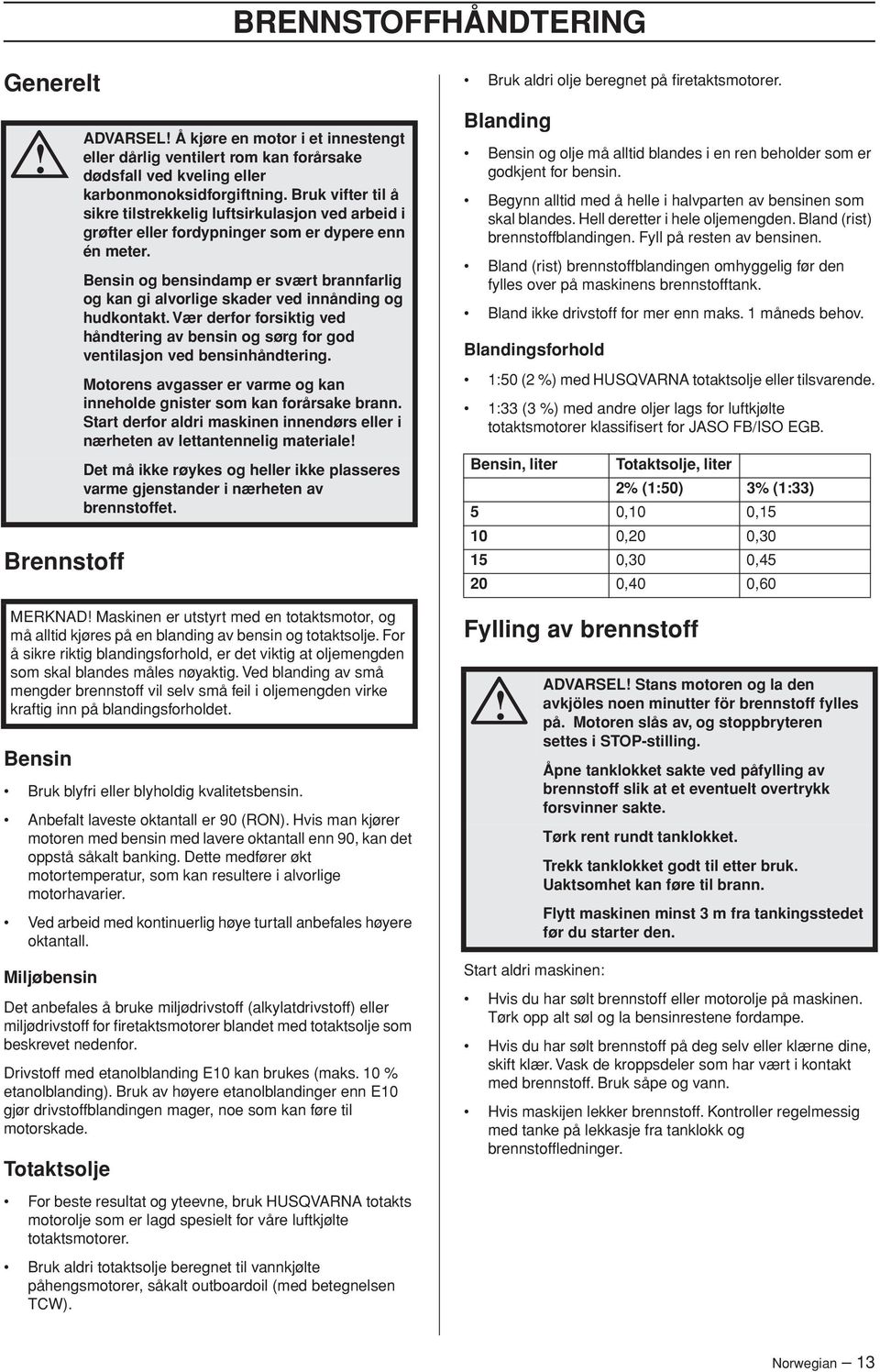 Ved arbeid med kontinuerlig høye turtall anbefales høyere oktantall.